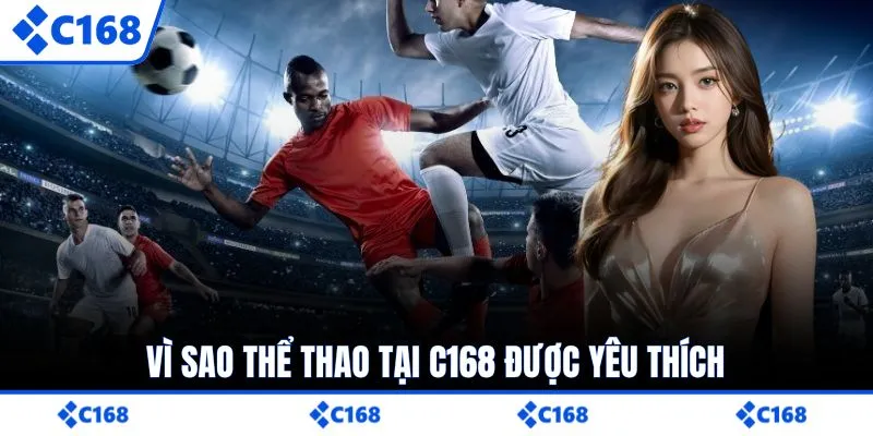 Vì sao thể thao tại C168 được yêu thích